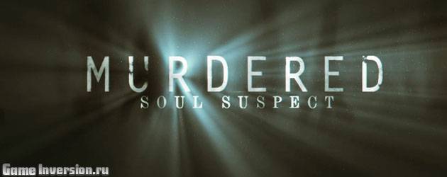 Подробности Murdered: Soul Suspect